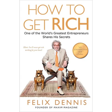 How to Get Rich: One of the World's Greatest Entrepreneurs Shares His Secrets