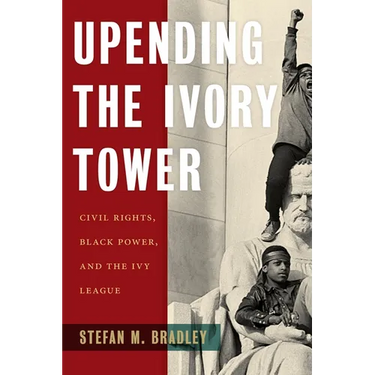 Upending the Ivory Tower: Civil Rights, Black Power, and the Ivy League