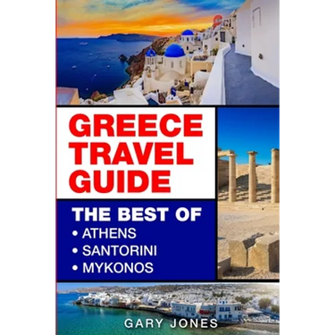 Greece Travel Guide: The Best Of Athens, Santorini, Mykonos