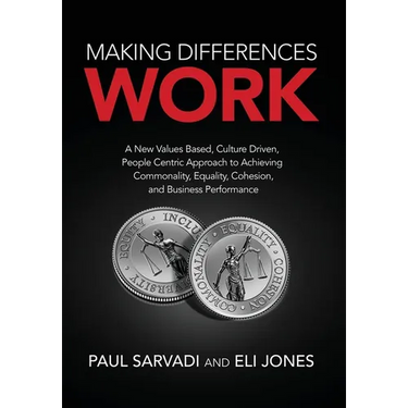Making Differences Work: A New Values Based, Culture Driven, People Centric Approach to Achieving Commonality, Equality, Cohesion, and Business