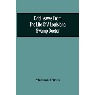 Odd Leaves From The Life Of A Louisiana Swamp Doctor