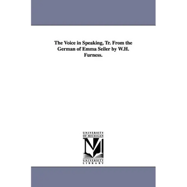 The Voice in Speaking, Tr. From the German of Emma Seiler by W.H. Furness.