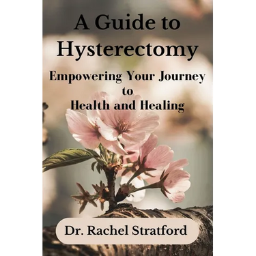 A Guide to Hysterectomy: Empowering Your Journey to Health and Healing