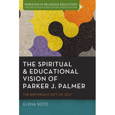 The Spiritual and Educational Vision of Parker J. Palmer: The Birthright Gift of Self