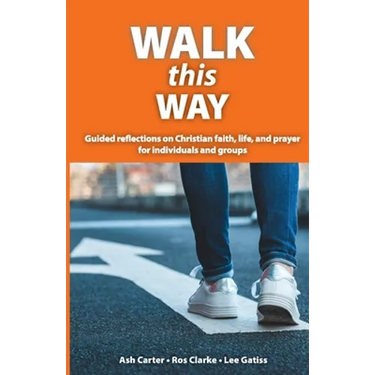 Walk This Way: Guided reflections on Christian faith, life, and prayer for individuals and groups