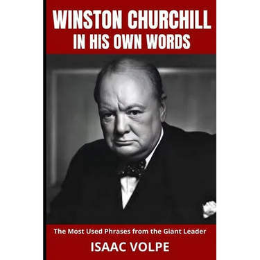 WINSTON CHURCHILL IN HIS OWN WORDS. The Most Used Phrases from the Giant Leader: Dive into the world of Winston Churchill like never before. Discover