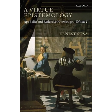 A Virtue Epistemology: Apt Belief and Reflective Knowledge, Volume I