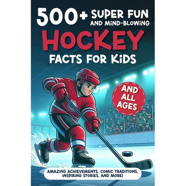 500+ Super Fun and Mind-blowing Hockey Facts for Kids: Amazing Achievements, Comic Traditions, Inspiring Stories, and More!: A Great Gift for Any Ice