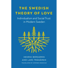 The Swedish Theory of Love: Individualism and Social Trust in Modern Sweden