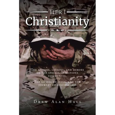 Tier 1 Christianity: The Stories, Lessons, and Heroes of the Special Operations Community. The Gospel of Jesus, and the Journey of Discipleship