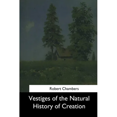Vestiges of the Natural History of Creation