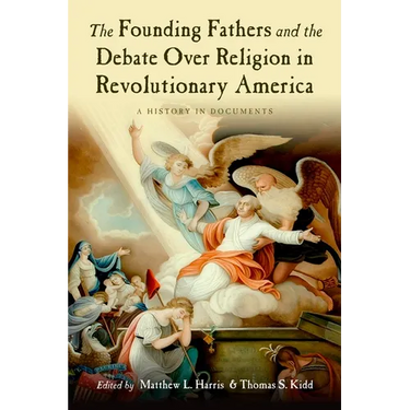 The Founding Fathers and the Debate Over Religion in Revolutionary America: A History in Documents