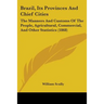 Brazil, Its Provinces And Chief Cities: The Manners And Customs Of The People, Agricultural, Commercial, And Other Statistics (1868)