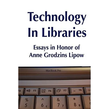 Technology in Libraries: Essays in Honor of Anne Grodzins Lipow