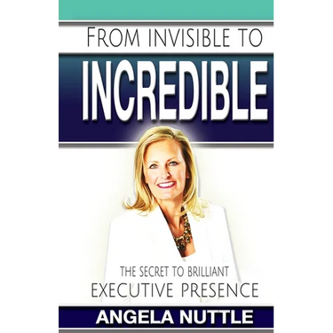 From Invisible to Incredible: The Secret to Brilliant Executive Presence