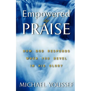 Empowered By Praise: How God Responds When You Revel In His Glory