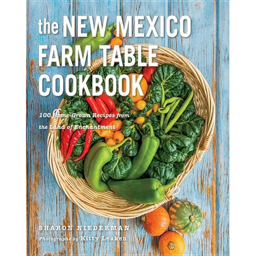 The New Mexico Farm Table Cookbook: 100 Homegrown Recipes from the Land of Enchantment