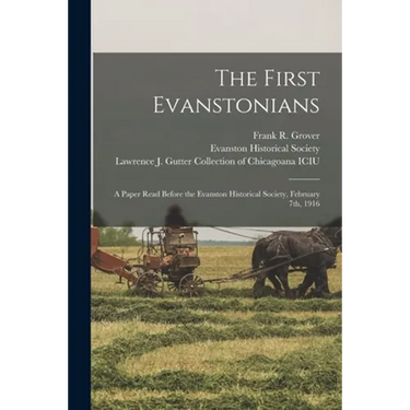 The First Evanstonians: a Paper Read Before the Evanston Historical Society, February 7th, 1916