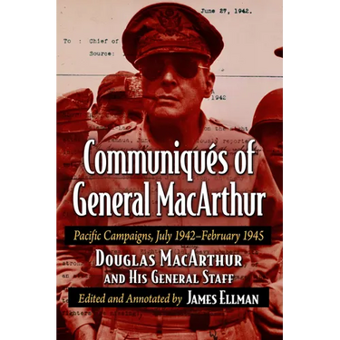 Communiques of General MacArthur: Pacific Campaigns, July 1942-February 1945
