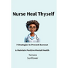 Nurse Heal Thyself: 7 Strategies to Prevent Burnout & Maintain Positive Mental Health