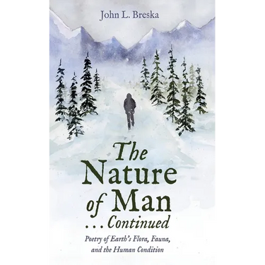 The Nature of Man . . . Continued: Poetry of Earth's Flora, Fauna, and the Human Condition