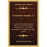 The Roman Empire V1: Essays On The Constitutional History From The Accession Of Domitian, 81 A. D., To The Retirement Of Nicephorus III, 1081 (1910)