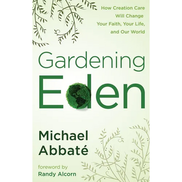 Gardening Eden: How Creation Care Will Change Your Faith, Your Life, and Our World