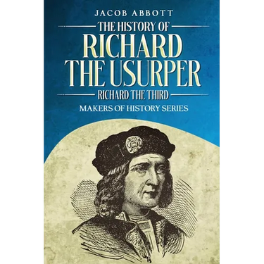 The History of Richard the Usurper (Richard the Third): Makers of History Series