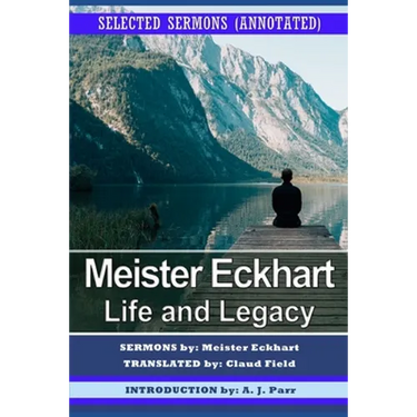 Meister Eckhart: Life and Legacy: Selected Sermons (Annotated)