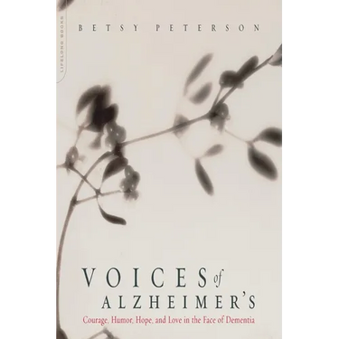 Voices of Alzheimer's: Courage, Humor, Hope, and Love in the Face of Dementia