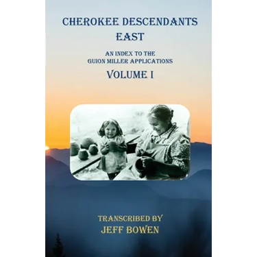 Cherokee Descendants East Volume I: An Index to the Guion Miller Applications