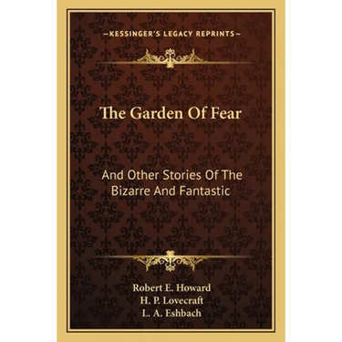 The Garden Of Fear: And Other Stories Of The Bizarre And Fantastic
