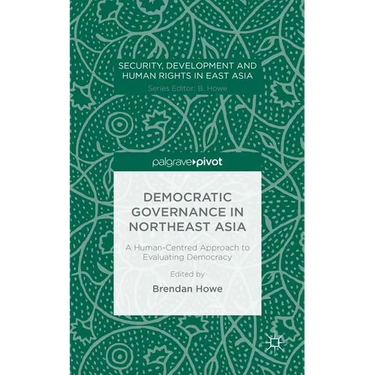 Democratic Governance in Northeast Asia: A Human-Centered Approach to Evaluating Democracy