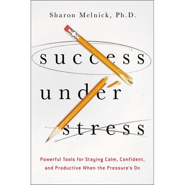 The Success Under Stress: Powerful Tools for Staying Calm, Confident, and Productive When the Pressure's On