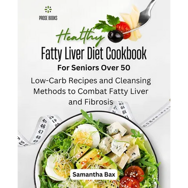 Fatty Liver Diet Cookbook For Seniors Over 50: Fatty Liver Diet Cookbook For Seniors Over 50
