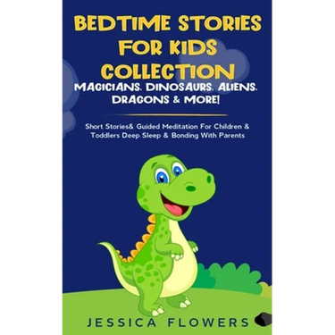 Bedtime Stories For Kids Collection- Magicians, Dinosaurs, Aliens, Dragons& More!: Short Stories& Guided Meditation For Children& Toddlers Deep Sleep&