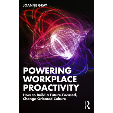 Powering Workplace Proactivity: How to Build a Future-Focused, Change-Oriented Culture