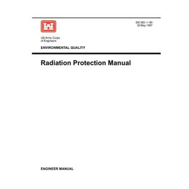 Environmental Quality: Radiation Protection Manual ( Engineer Manual EM 385-1-80)