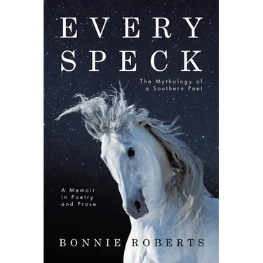 Every Speck: The Mythology of a Southern Poet A Memoir in Poetry and Prose