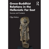 Greco-Buddhist Relations in the Hellenistic Far East: Sources and Contexts