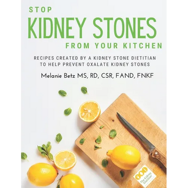 Stop Kidney Stones From Your Kitchen: Recipes created by a kidney stone dietitian to help prevent oxalate kidney stones