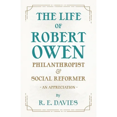 The Life of Robert Owen, Philanthropist and Social Reformer - An Appreciation