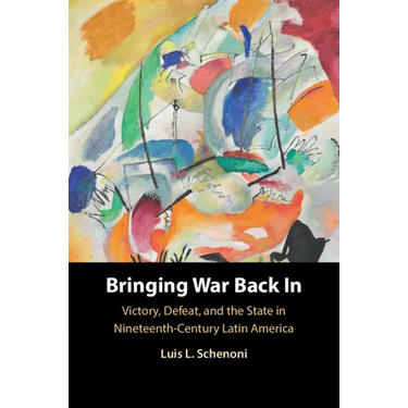 Bringing War Back in: Victory, Defeat, and the State in Nineteenth-Century Latin America