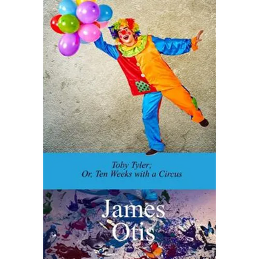 Toby Tyler; Or, Ten Weeks with a Circus by James Otis