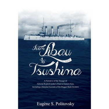 From Libau to Tsushima: A Narrative of the Voyage of Admiral Rojdestvensky's Fleet to Eastern Seas, Including a Detailed Account of the Dogger Bank In