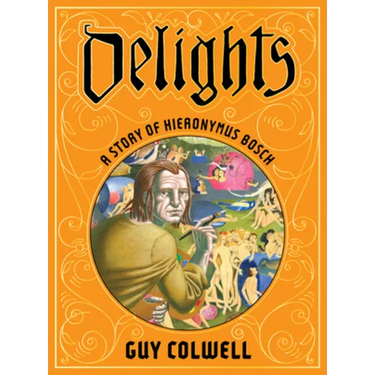 Delights: A Story of Hieronymus Bosch