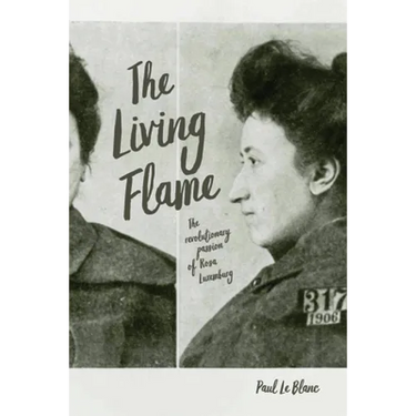 The Living Flame: The Revolutionary Passion of Rosa Luxemburg