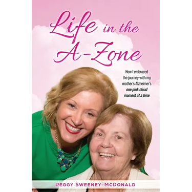Life in the A-Zone: How I Embraced the Journey with My Mother's Alzheimer's One Pink Cloud Moment at a Time