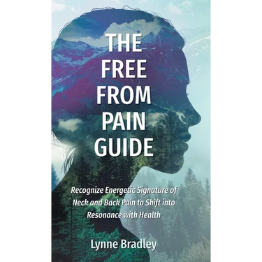 The Free from Pain Guide: Recognize Energetic Signature of Neck and Back Pain to Shift into Resonance with Health