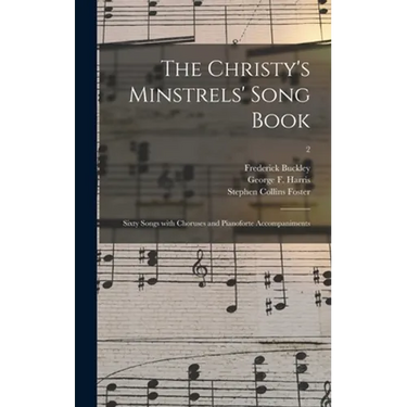 The Christy's Minstrels' Song Book: Sixty Songs With Choruses and Pianoforte Accompaniments; 2